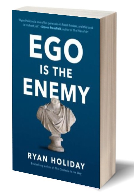 Ego is the Enemy : The Fight to Master Our Greatest Opponent by Ryan Holiday