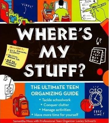 Where's My Stuff? : The Ultimate Teen Organizing Guide