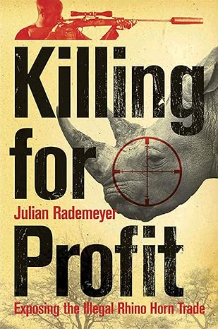 Killing for Profit: Exposing the Illegal Rhino Horn Trade book by Julian Rademeyer