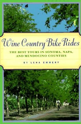 Wine Country Bike Rides : The Best Tours in Sonoma, Napa, and Mendocino Counties