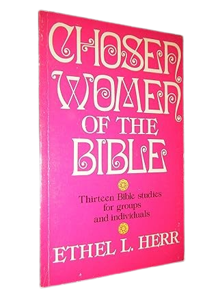 Chosen Women of the Bible book by Ethel L. Herr
