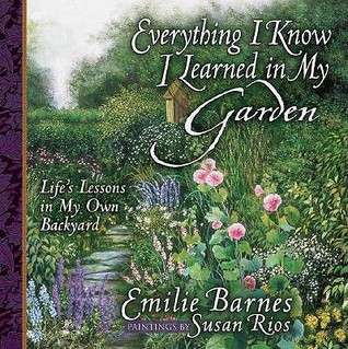 Everything I Know I Learned in My Garden:Life's Lessons in My Own Backyard by Emilie Barnes