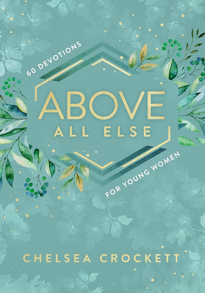 Above All Else: 60 Devotions for Young Women book by Chelsea Crockett Hurst