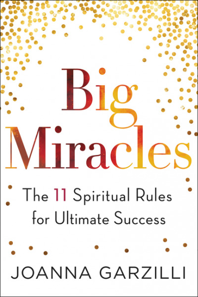 Big Miracles: The 11 Spiritual Rules for Ultimate Success by Joanna Garzilli
