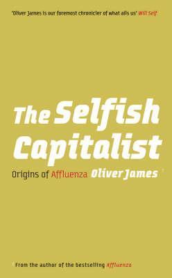 The Selfish Capitalist: Origins of Affluenza book by Oliver James
