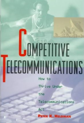 Competitive Telecommunications : How to Thrive Under the Telecommunications Act
