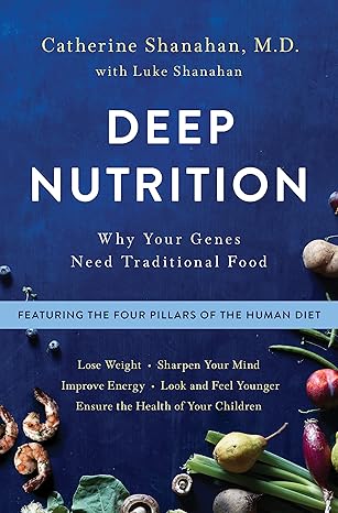 Deep Nutrition: Why Your Genes Need Traditional Food book by Catherine Shanahan