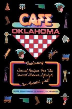 Cafe Oklahoma : Featuring Casual Recipes for the Casual Sooner Lifestyle