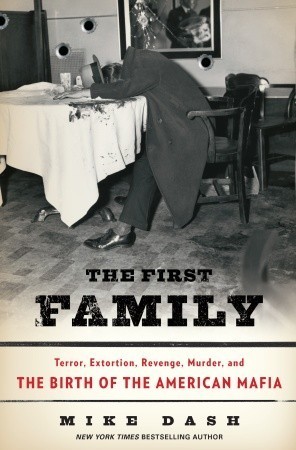The First Family: Terror, Extortion, Revenge, Murder, and the Birth of the American Mafia book by Mike Dash