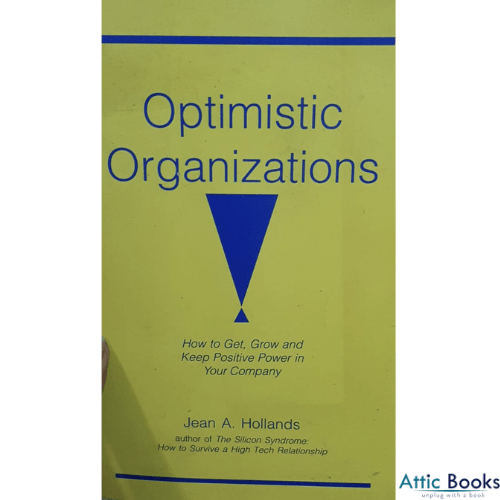 Optimistic Organizations: How to Get, Grow, and Keep Positive Power in Your Company