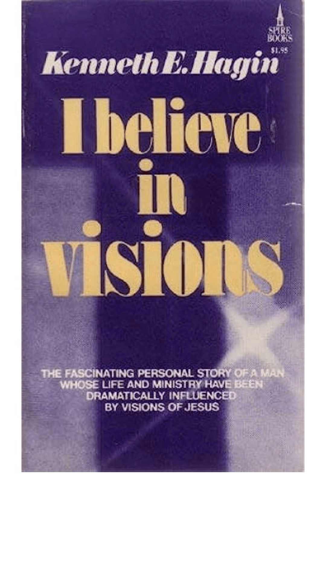 I Believe in Visions by Kenneth E. Hagin
