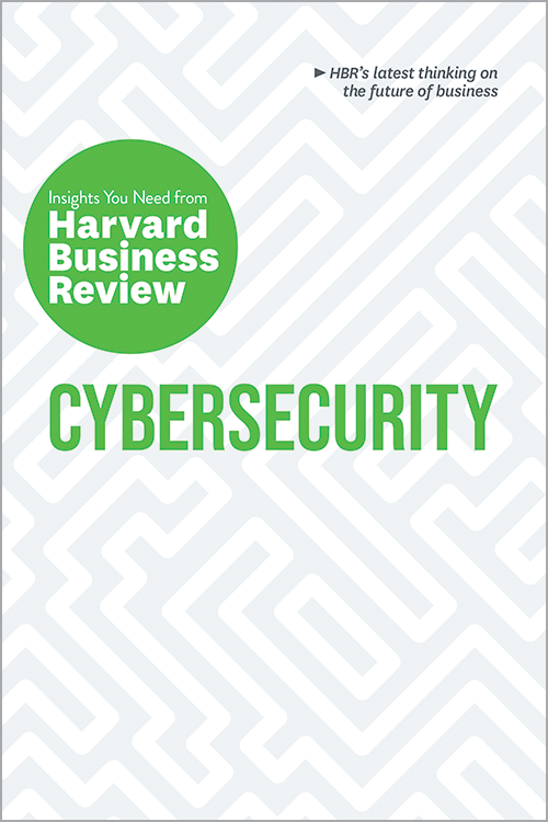 Cybersecurity: The Insights You Need from Harvard Business Review (HBR Insights Series)