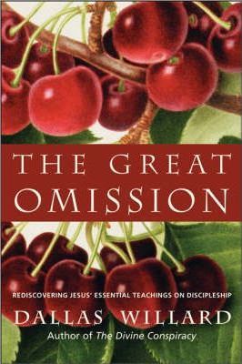 The Great Omission : Reclaiming Jesus' Essential Teachings on Discipleship