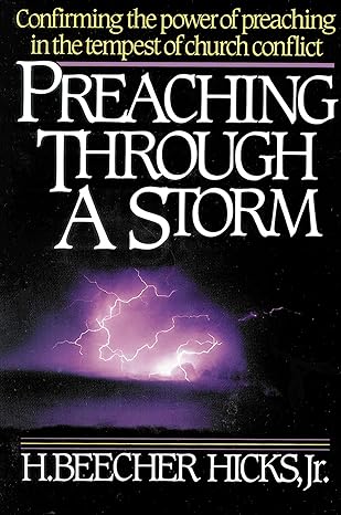 Preaching Through a Storm: Confirming the Power of Preaching in the Tempest of Church Conflict book by H. Beecher Hicks Jr.