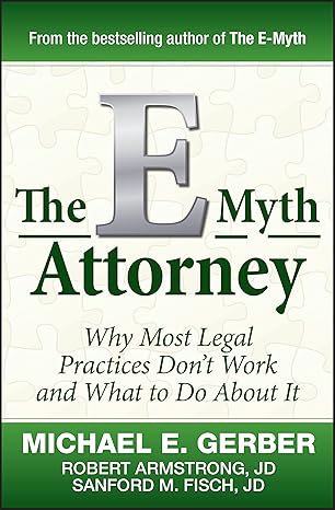 The E-Myth Attorney: Why Most Legal Practices Don't Work and What to Do About It book by Michael E. Gerber