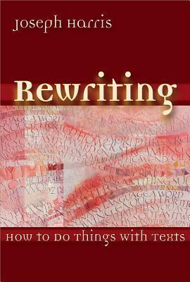 Rewriting: How To Do Things With Texts Book by Joseph Harris