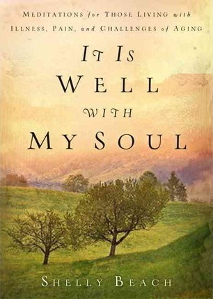 It Is Well with My Soul : Meditations for Those Living with Illness, Pain, and the Challenges of Aging