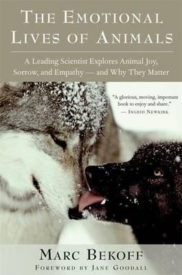 The Emotional Lives of Animals : A Leading Scientist Explores Animal Joy, Sorrow and Empathy