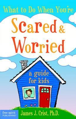 What to Do When You're Scared and Worried : A Guide for Kids
