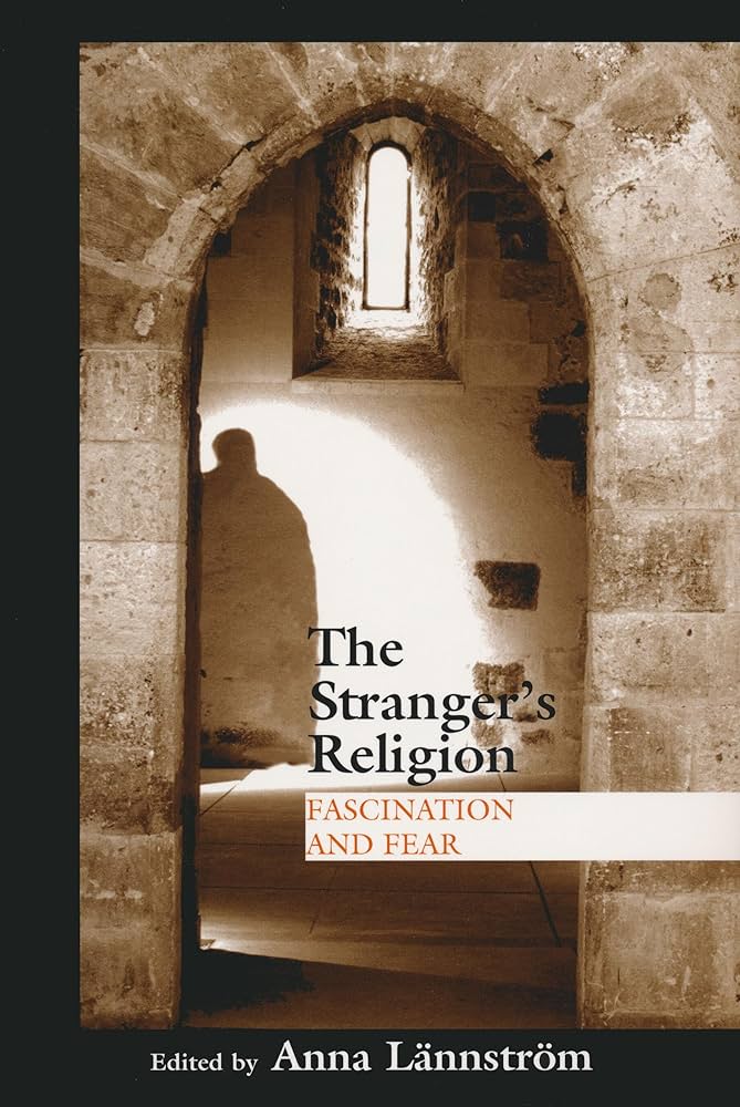 The Stranger's Religion: Fascination and Fear by Anna Lannstrom