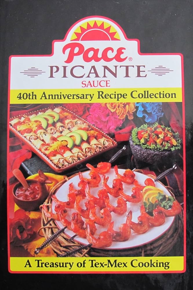 Pace Picante Sauce: 40th Anniversary Recipe Collection; a Treasury of Tex-mex Cooking