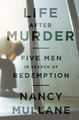 Life After Murder: Five Men in Search of Redemption book by Nancy Mullane