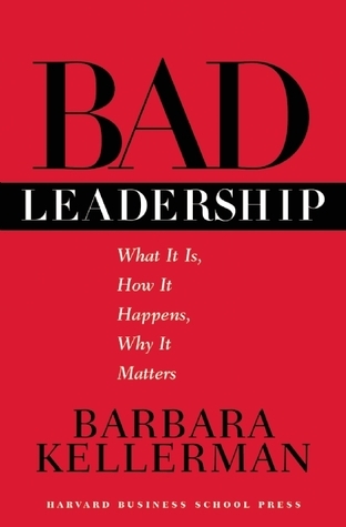 Bad Leadership: What It Is, How It Happens, Why It Matters book by Barbara Kellerman