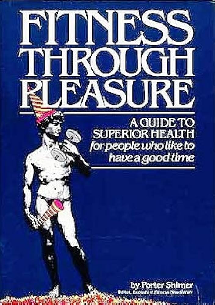 Fitness through pleasure: A guide to superior health for people who like to have a good time