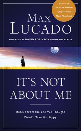 It's NOT About ME: Rescue From the Life We Thought Would Make Us Happy book by Max Lucado