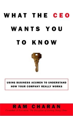 What the CEO Wants You to Know: Using Business Acumen to Understand How Your Company Really Works book by Ram Charan