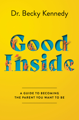 Good Inside: A Practical Guide to Resilient Parenting Prioritizing Connection Over Correction book by Becky Kennedy