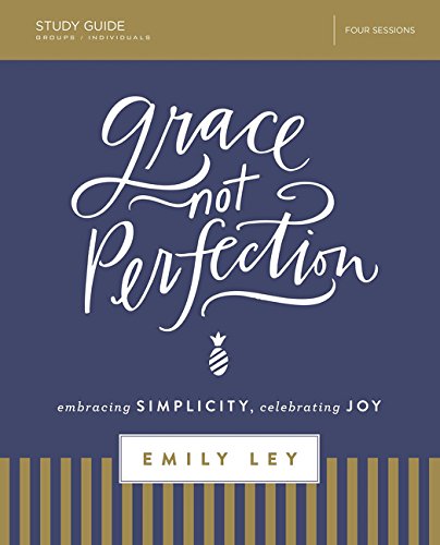 Grace, Not Perfection Bible Study Guide: Embracing Simplicity, Celebrating Joy book by Emily Ley