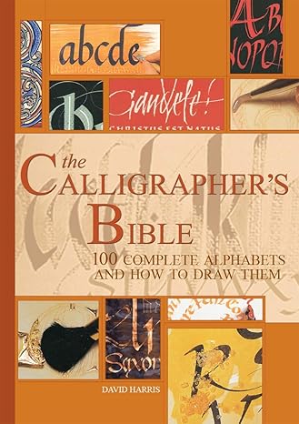 The Calligrapher's Bible: 100 Complete Alphabets and How to Draw Them book by David Harris