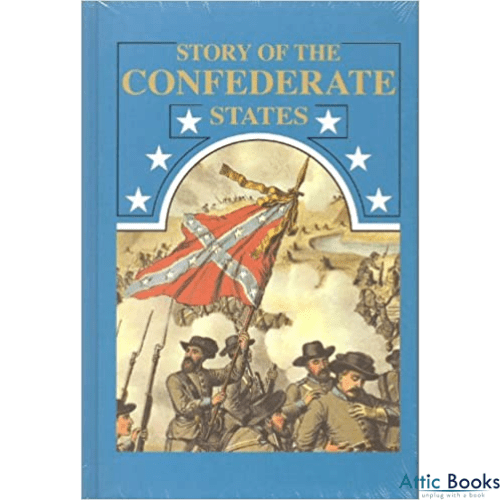 The Story of the Confederate States: Or, History of the War for Southern Independence