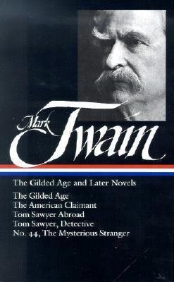 Mark Twain: The Gilded Age and Later Novels: The Gilded Age / The American Claimant / Tom Sawyer Abroad / Tom Sawyer, Detective / No. 44, The Mysterious Stranger