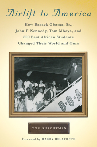 Airlift to America: How Barack Obama, Sr., John F. Kennedy, Tom Mboya, and 800 East African Students Changed Their World and Ours book by Tom Shachtman