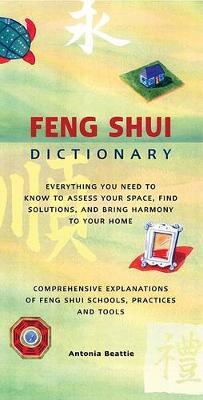 Feng Shui Dictionary : Everything You Need to Know to Assess Your Space, Find Solutions, and Bring Harmony to Your Home : Comprehensive Explanations of Feng Shui Schools, Practices, and Tools