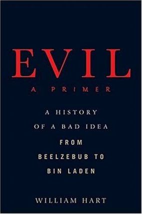 Evil: A Primer : A History of a Bad Idea from Beelzebub to Bin Laden