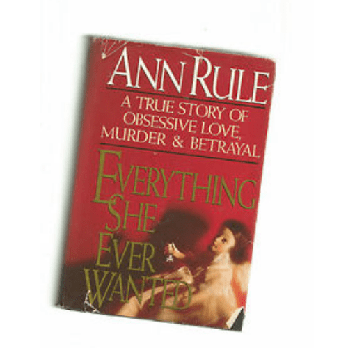 Everything She Ever Wanted : A True Story of Obsessive Love, Murder, and Betrayal