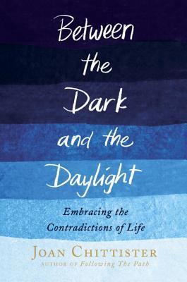 Between the Dark and the Daylight: Embracing the Contradictions of Life book by Joan Chittister