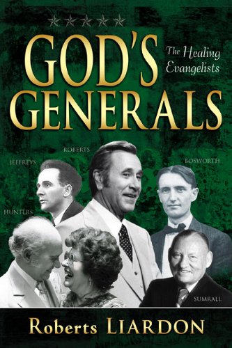 God's Generals: The Healing Evangelists by Roberts Liardon