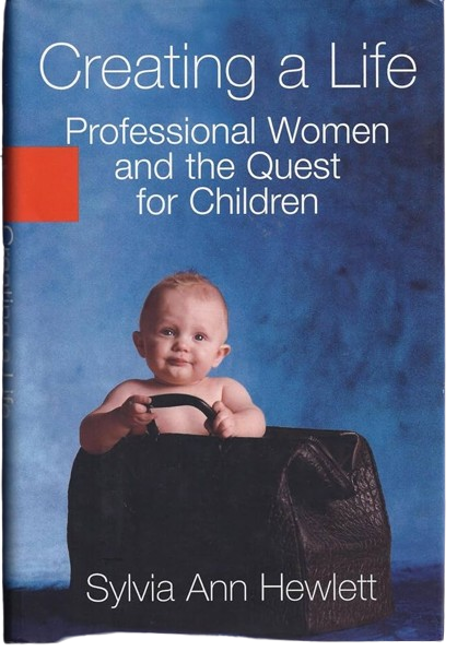 Creating a Life: Professional Women and the Quest For Children