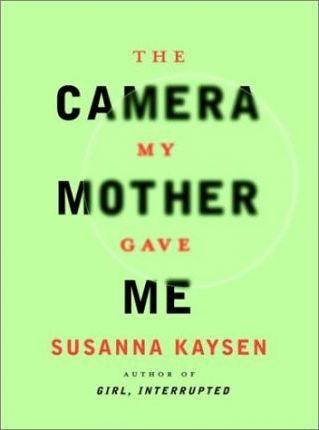 The Camera My Mother Gave ME by Susanna Kaysen.