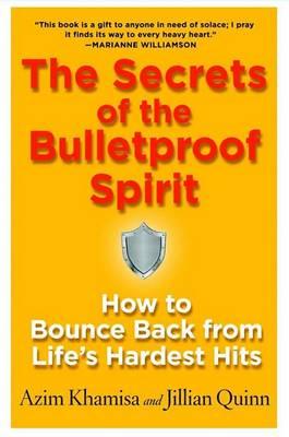The Secrets of the Bulletproof Spirit : How to Bounce Back from Life's Hardest Hits