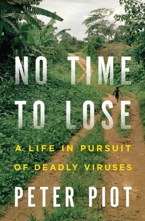 No Time to Lose: A Life in Pursuit of Deadly Viruses book by Peter Piot