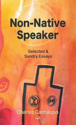 Non-Native Speaker: Selected and Sundry Essays book by Charles Cantalupo
