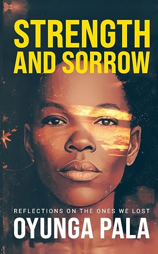 Strength and Sorrow: Reflections on the ones we lost book by Oyunga Pala