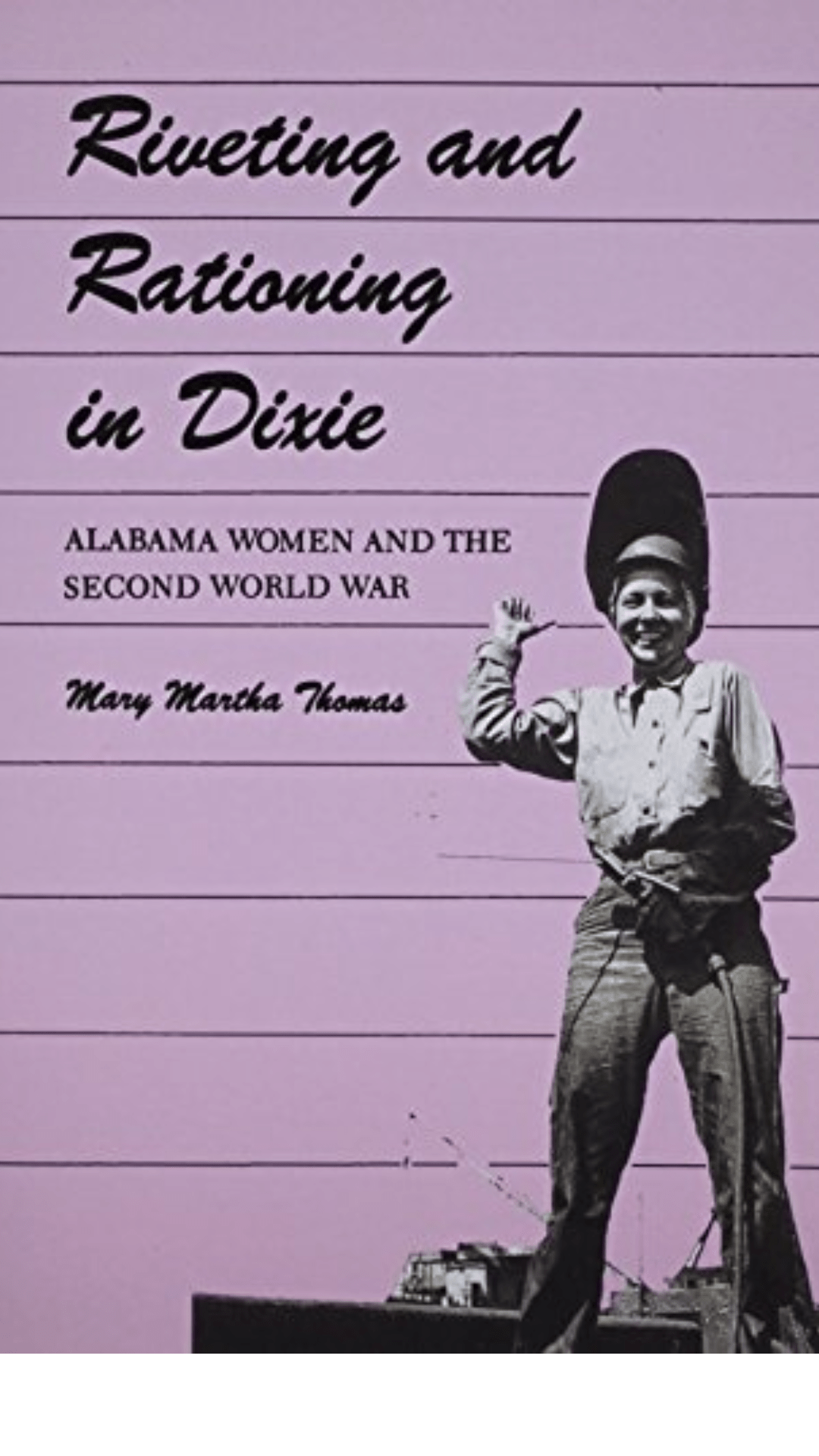 Riveting and Rationing in Dixie : Alabama Women and the Second World War