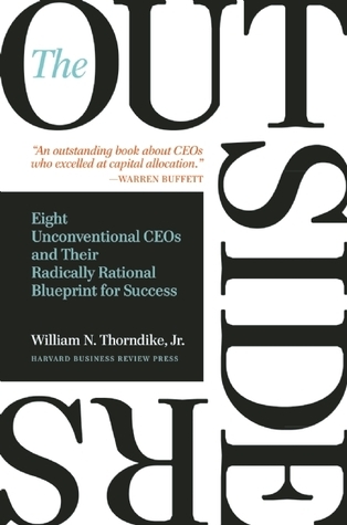The Outsiders: Eight Unconventional CEOs and Their Radically Rational Blueprint for Success book by William N. Thorndike Jr.