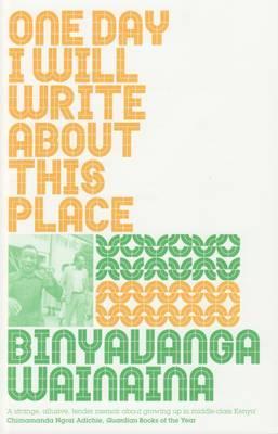 One Day I Will Write About This Place: A Memoir book by Binyavanga Wainaina